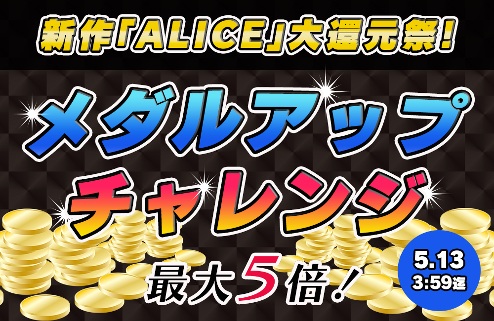 新作｢アリス｣メダルアップチャレンジ！最大５倍♪