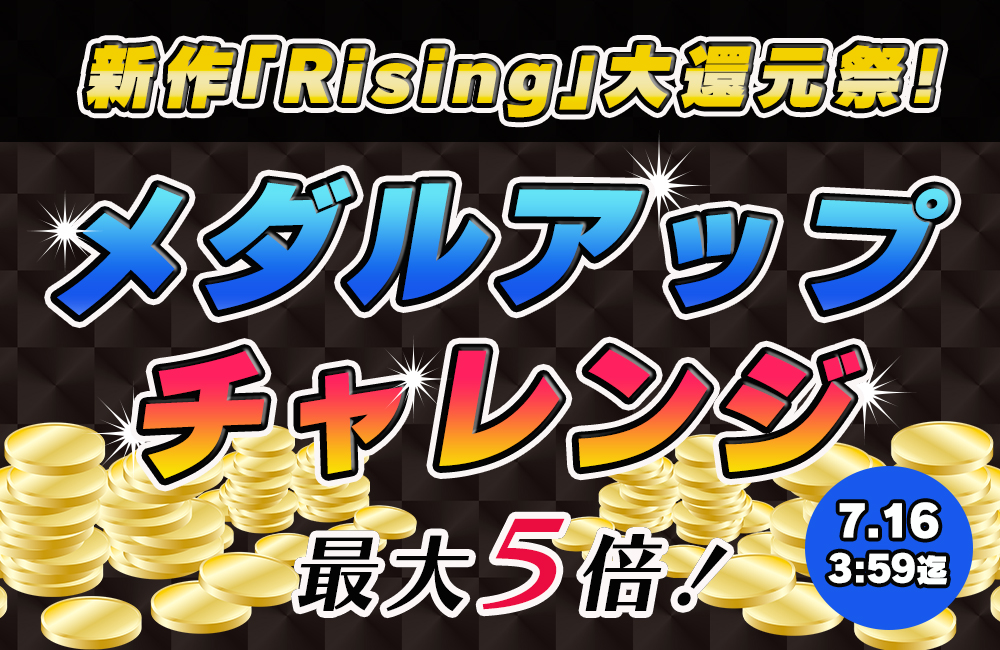 新作｢Rising｣メダルアップチャレンジ！最大５倍♪