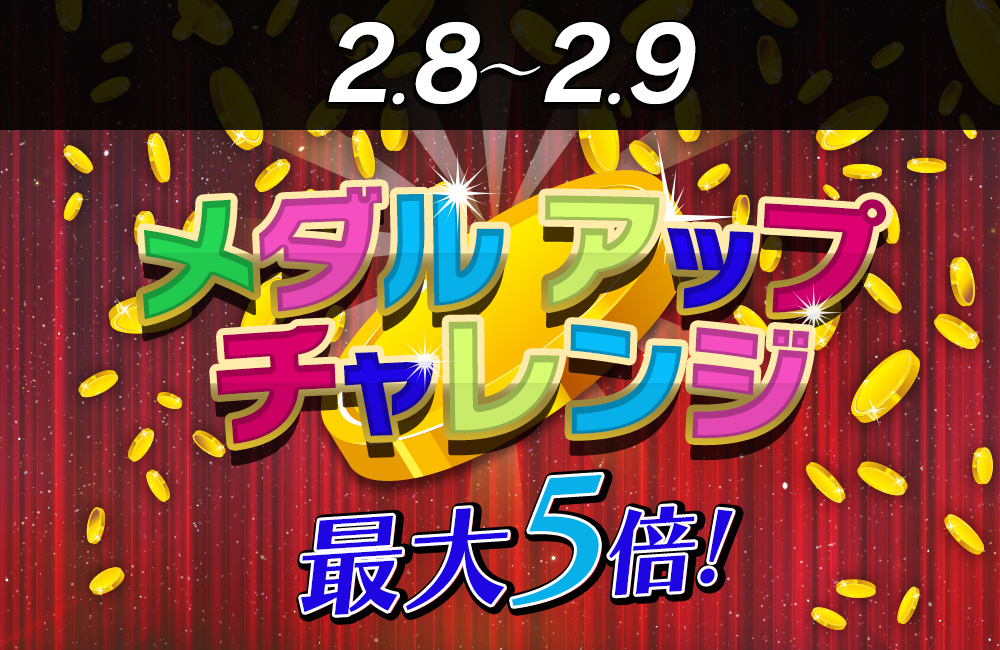 【必見】1/2でメダルアップチャレンジ発生で必ず増量!獲得メダル最大5倍♪ 【必見】1/2でメダルアップチャレンジ発生で必ず増量!獲得メダル最大5倍♪