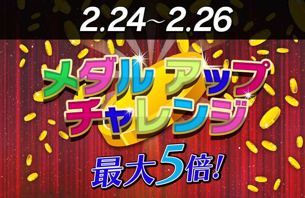 【必見】メダルアップチャレンジ発生で必ず増量!獲得メダルが最大5倍♪ 【必見】メダルアップチャレンジ発生で必ず増量!獲得メダルが最大5倍♪