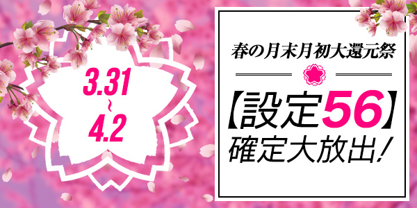 【激震】春の月末大還元祭♪チケットエリア12時間限定【設定56】確定！