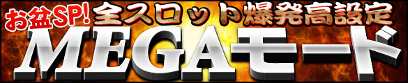 『DiCE全部乗せ祭り』＆お盆SP！全スロット爆発高設定「メガモード」発動！！