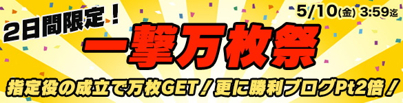 「一撃万枚祭」開催!指定役の成立で万枚GET!さらに勝利ブログ2倍♪ 「一撃万枚祭」開催!指定役の成立で万枚GET!さらに勝利ブログ2倍♪